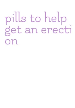 pills to help get an erection