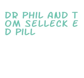 dr phil and tom selleck ed pill