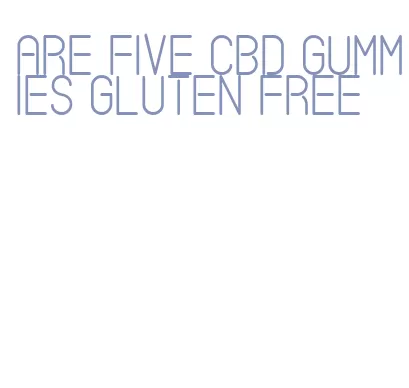 are five cbd gummies gluten free