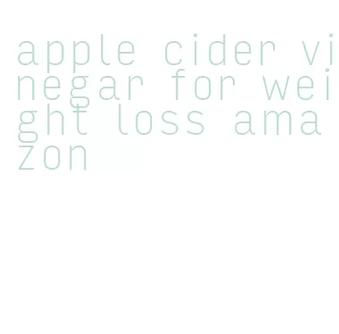 apple cider vinegar for weight loss amazon