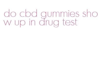 do cbd gummies show up in drug test