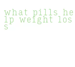 what pills help weight loss