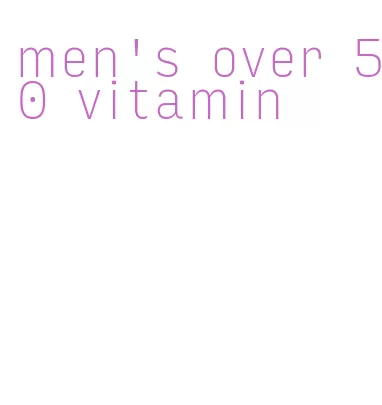 men's over 50 vitamin