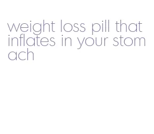 weight loss pill that inflates in your stomach