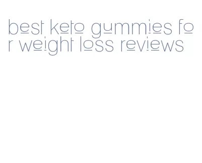 best keto gummies for weight loss reviews