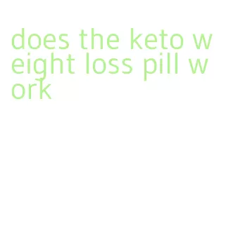 does the keto weight loss pill work