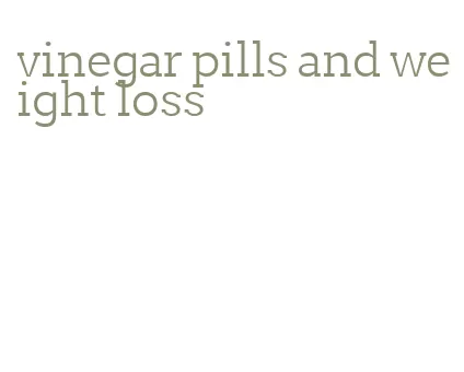 vinegar pills and weight loss