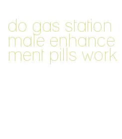 do gas station male enhancement pills work