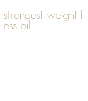 strongest weight loss pill