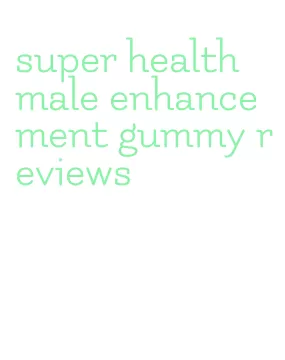 super health male enhancement gummy reviews