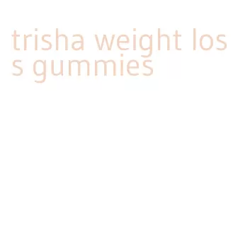 trisha weight loss gummies