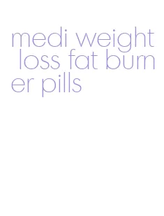 medi weight loss fat burner pills