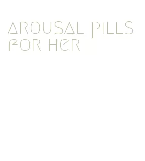 arousal pills for her