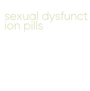 sexual dysfunction pills