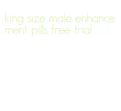 king size male enhancement pills free trial