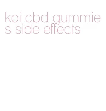 koi cbd gummies side effects