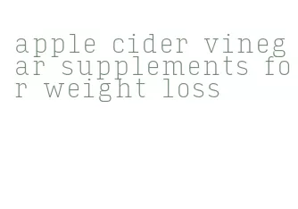 apple cider vinegar supplements for weight loss