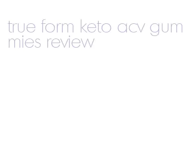 true form keto acv gummies review