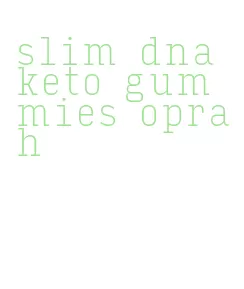 slim dna keto gummies oprah