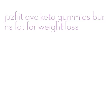 juzfiit avc keto gummies burns fat for weight loss