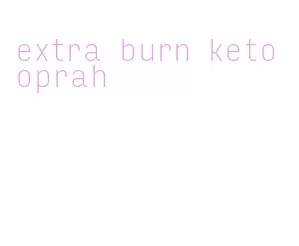 extra burn keto oprah