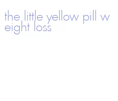 the little yellow pill weight loss