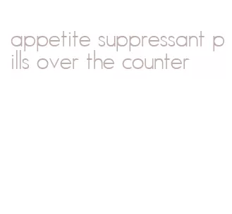 appetite suppressant pills over the counter