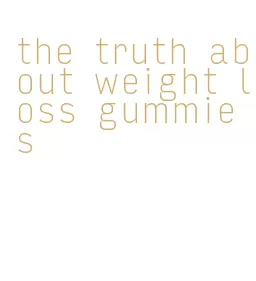 the truth about weight loss gummies