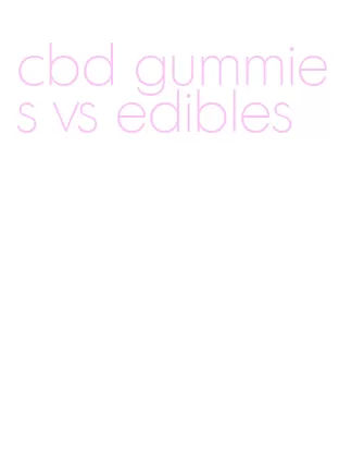 cbd gummies vs edibles