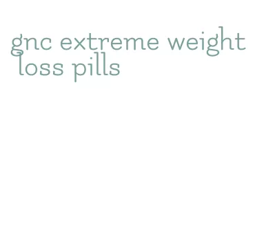 gnc extreme weight loss pills