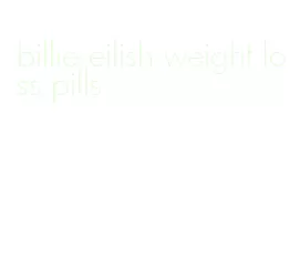 billie eilish weight loss pills