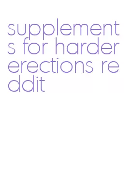 supplements for harder erections reddit