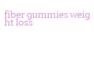 fiber gummies weight loss