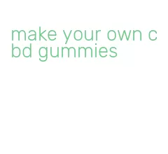 make your own cbd gummies