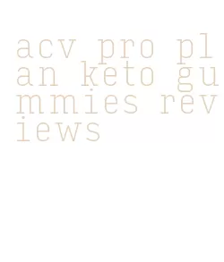 acv pro plan keto gummies reviews