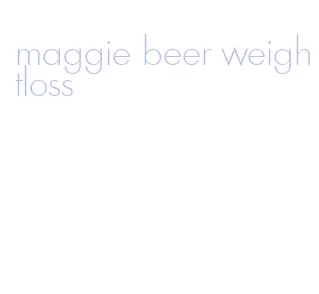 maggie beer weightloss