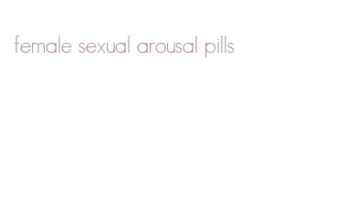 female sexual arousal pills