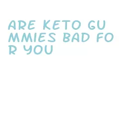 are keto gummies bad for you