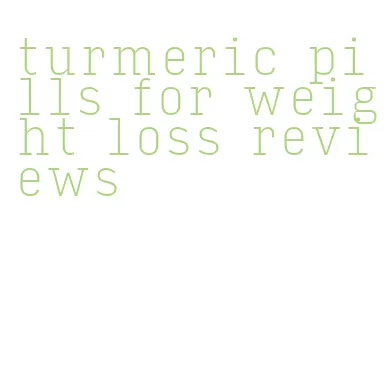 turmeric pills for weight loss reviews