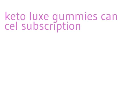 keto luxe gummies cancel subscription