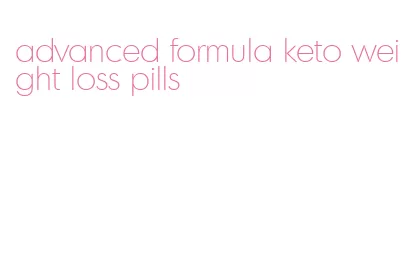 advanced formula keto weight loss pills