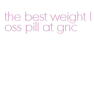 the best weight loss pill at gnc