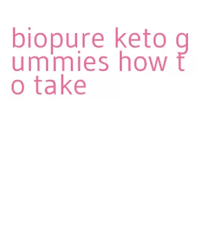 biopure keto gummies how to take