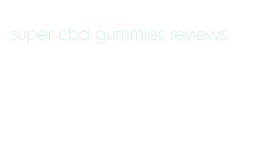 super cbd gummies reviews