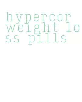 hypercor weight loss pills