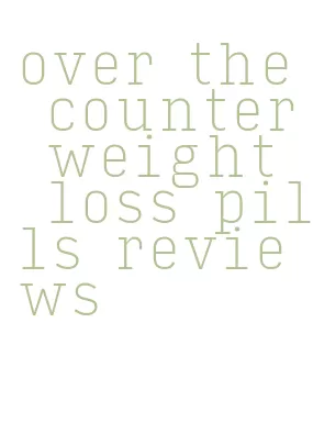 over the counter weight loss pills reviews