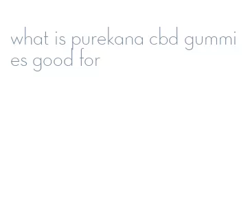 what is purekana cbd gummies good for