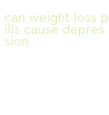 can weight loss pills cause depression