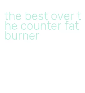 the best over the counter fat burner