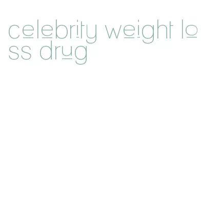 celebrity weight loss drug